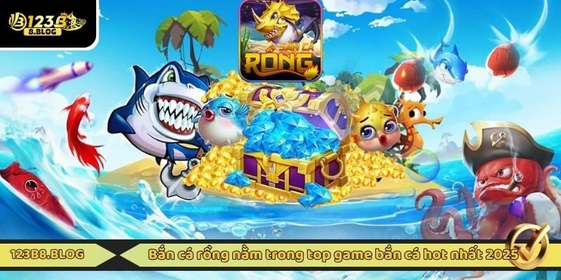 Bắn cá rồng nằm trong top game bắn cá hot nhất 2025