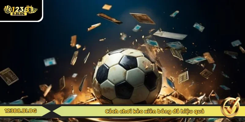 Tham khảo bí kíp chơi kèo xiên suôn sẻ