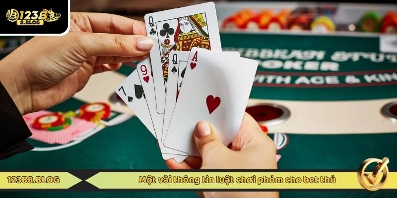 Một vài thông tin luật chơi phỏm cho bet thủ