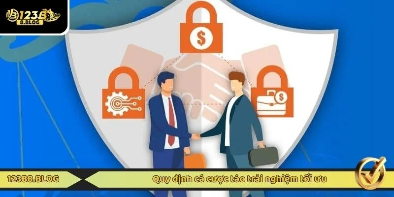 Quy định cá cược tạo trải nghiệm tối ưu