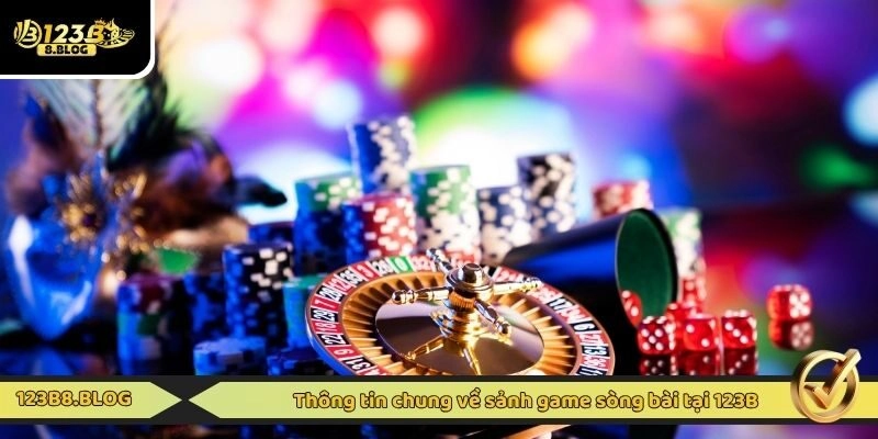 Thông tin chung về sảnh game sòng bài tại 123B