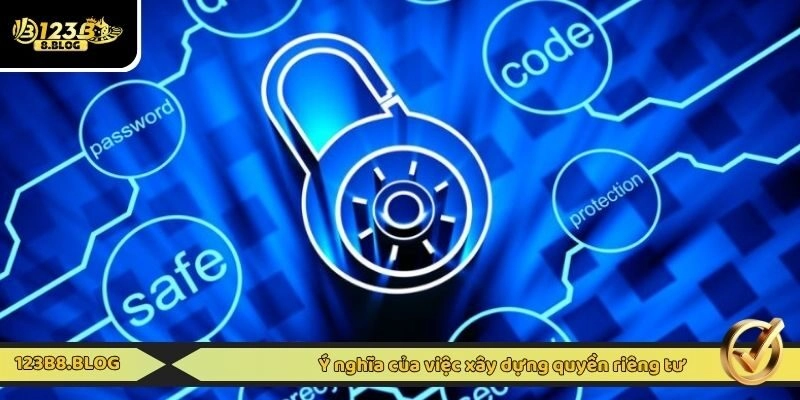 Ý nghĩa của việc xây dựng quyền riêng tư
